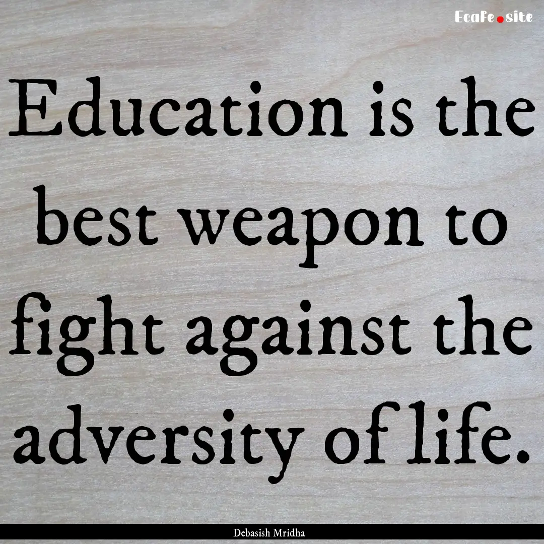 Education is the best weapon to fight against.... : Quote by Debasish Mridha