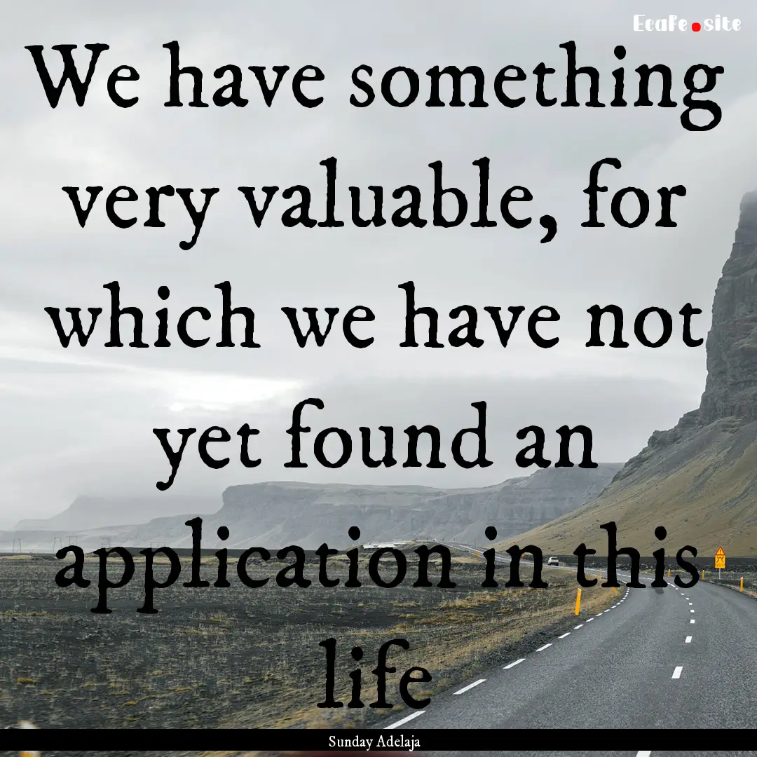 We have something very valuable, for which.... : Quote by Sunday Adelaja