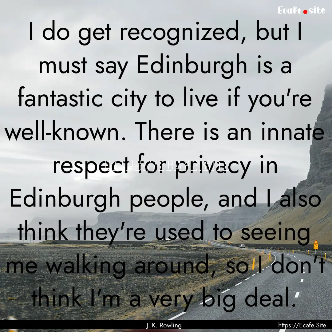 I do get recognized, but I must say Edinburgh.... : Quote by J. K. Rowling