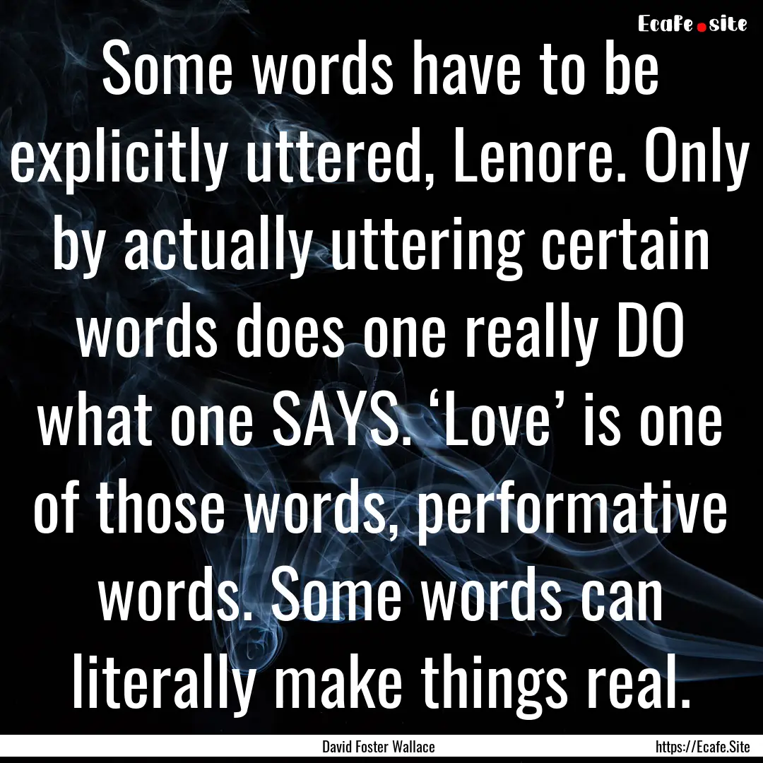 Some words have to be explicitly uttered,.... : Quote by David Foster Wallace