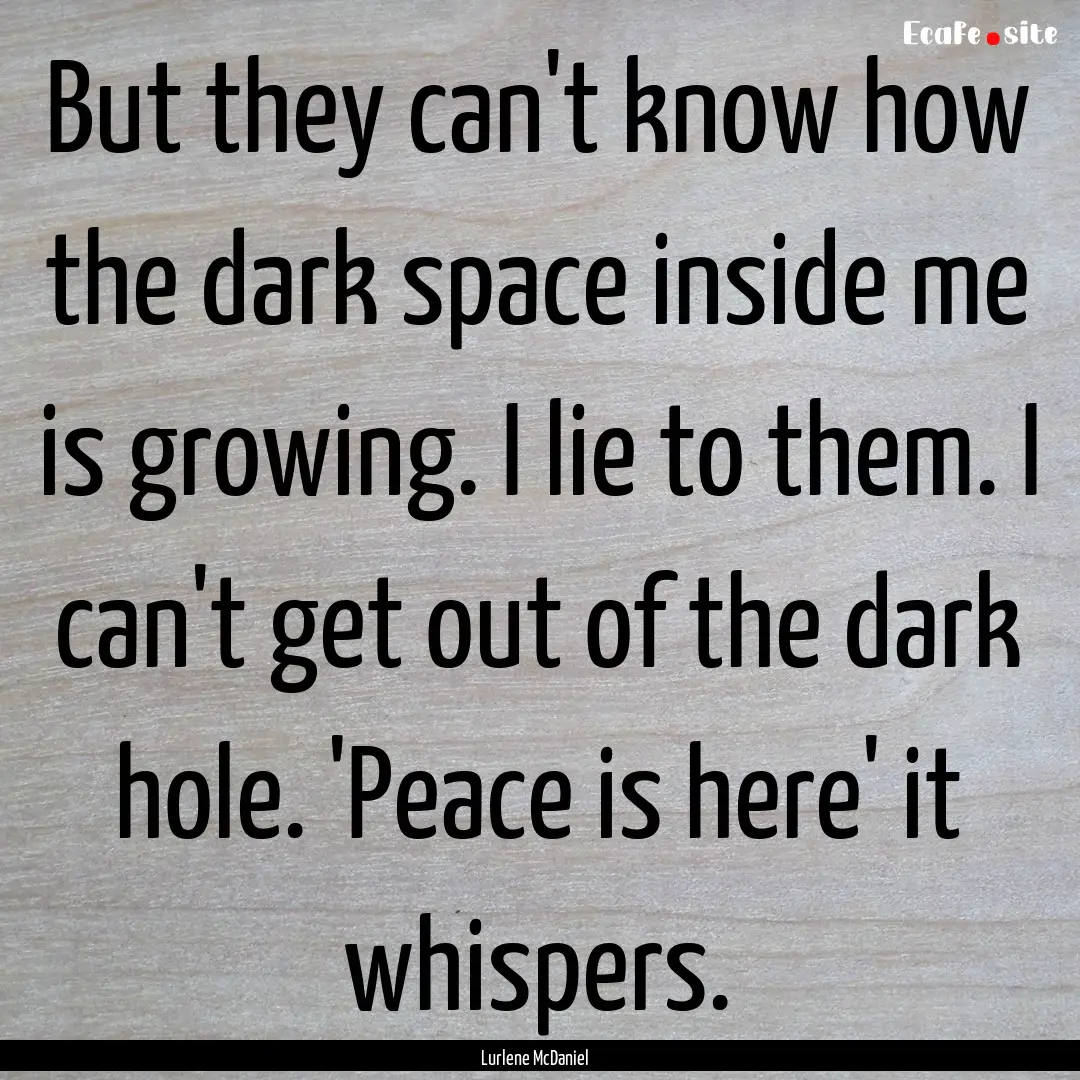 But they can't know how the dark space inside.... : Quote by Lurlene McDaniel