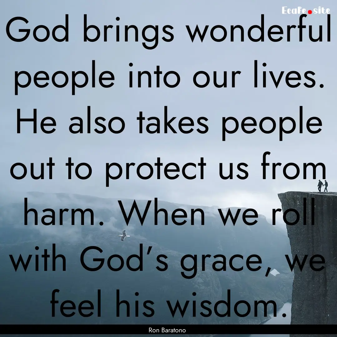 God brings wonderful people into our lives..... : Quote by Ron Baratono