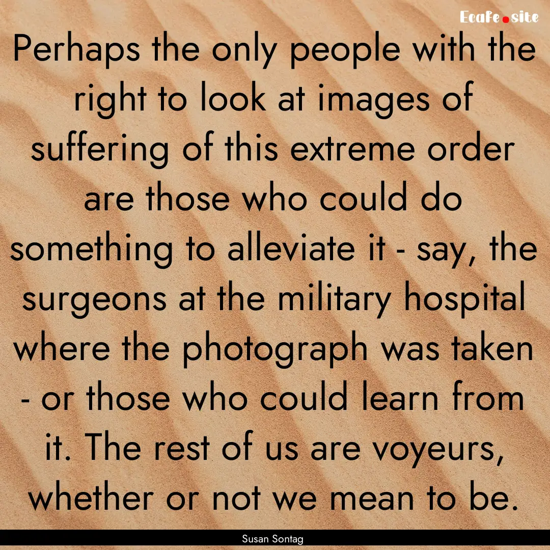 Perhaps the only people with the right to.... : Quote by Susan Sontag