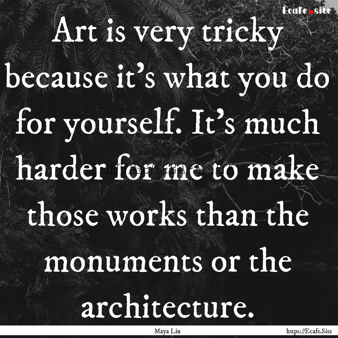 Art is very tricky because it's what you.... : Quote by Maya Lin