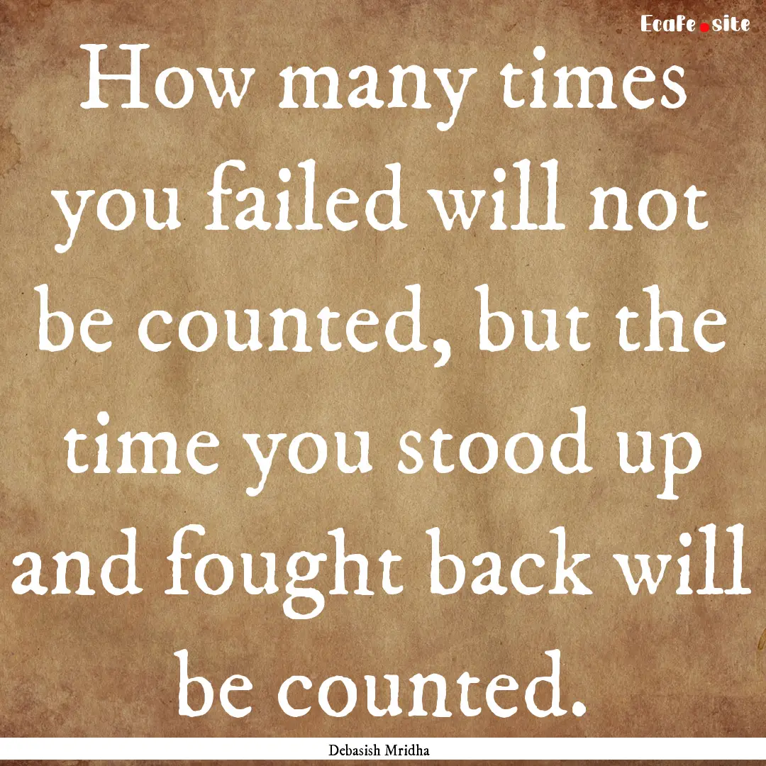 How many times you failed will not be counted,.... : Quote by Debasish Mridha