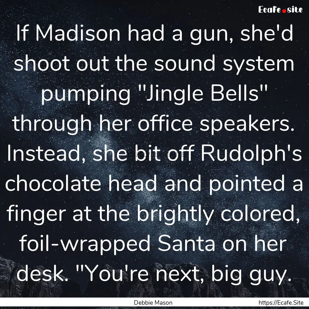 If Madison had a gun, she'd shoot out the.... : Quote by Debbie Mason