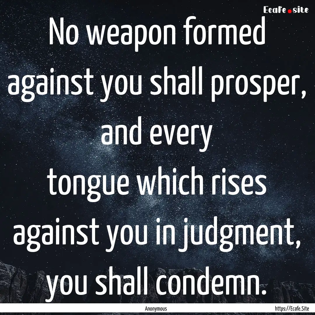 No weapon formed against you shall prosper,.... : Quote by Anonymous