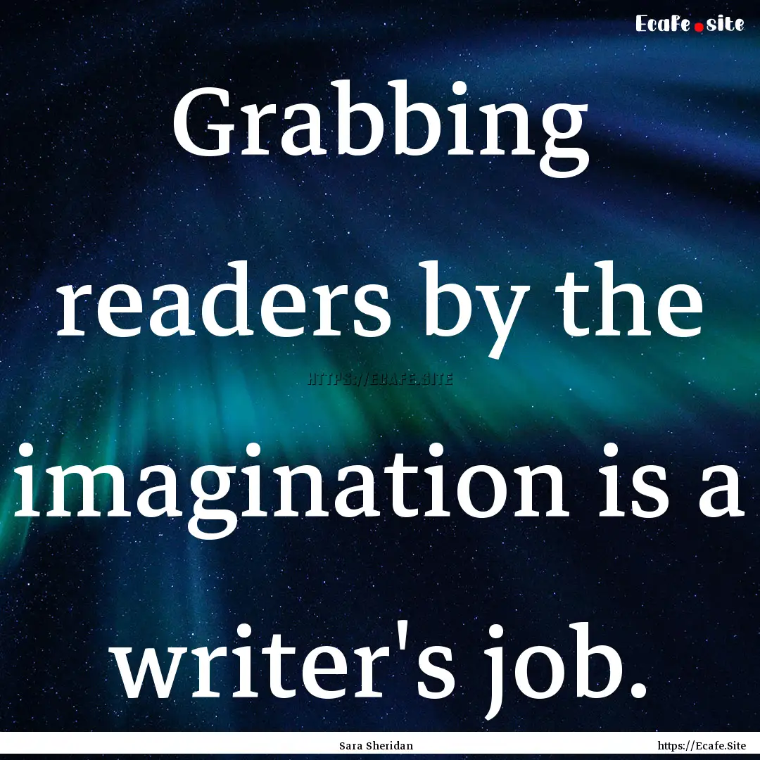 Grabbing readers by the imagination is a.... : Quote by Sara Sheridan