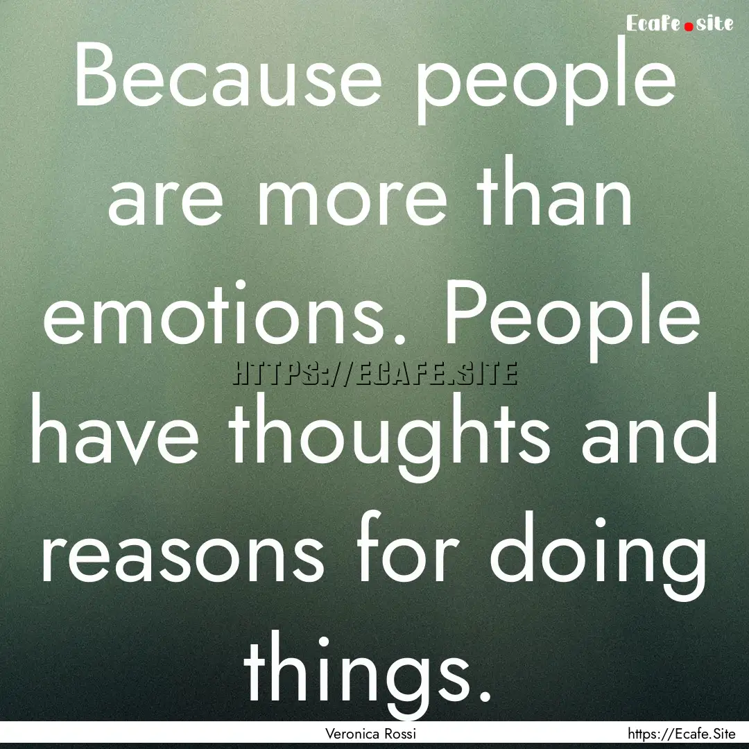 Because people are more than emotions. People.... : Quote by Veronica Rossi