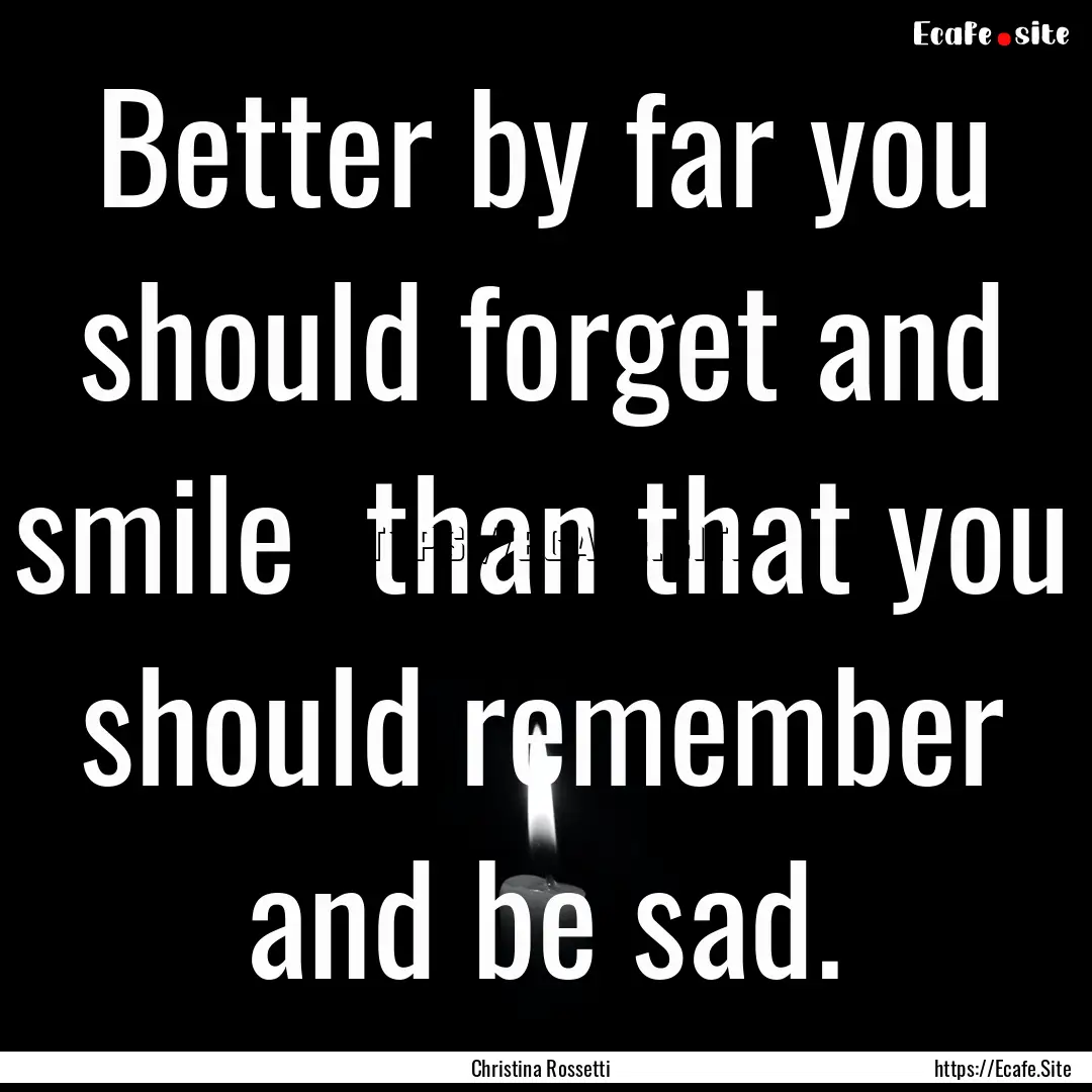 Better by far you should forget and smile.... : Quote by Christina Rossetti