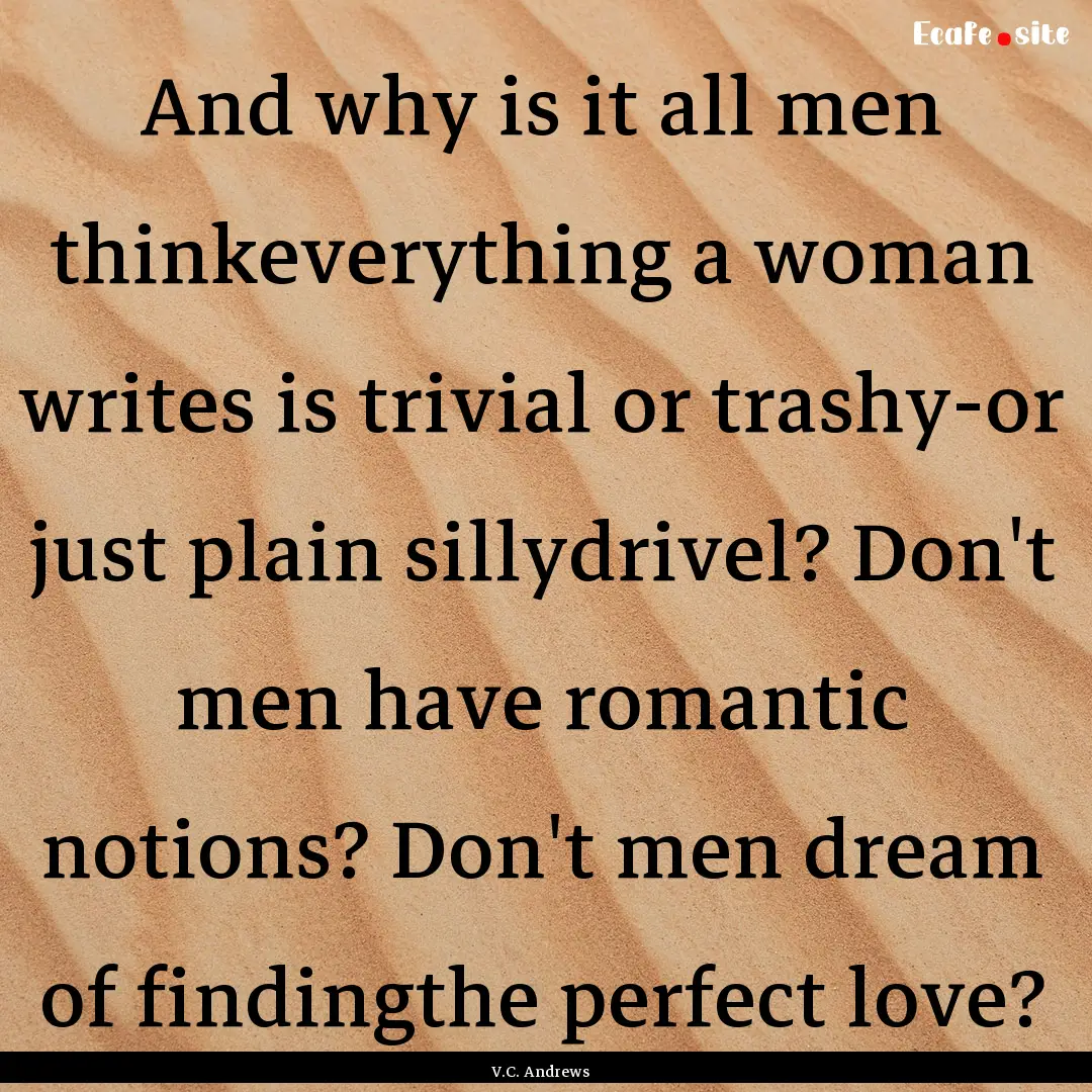 And why is it all men thinkeverything a woman.... : Quote by V.C. Andrews