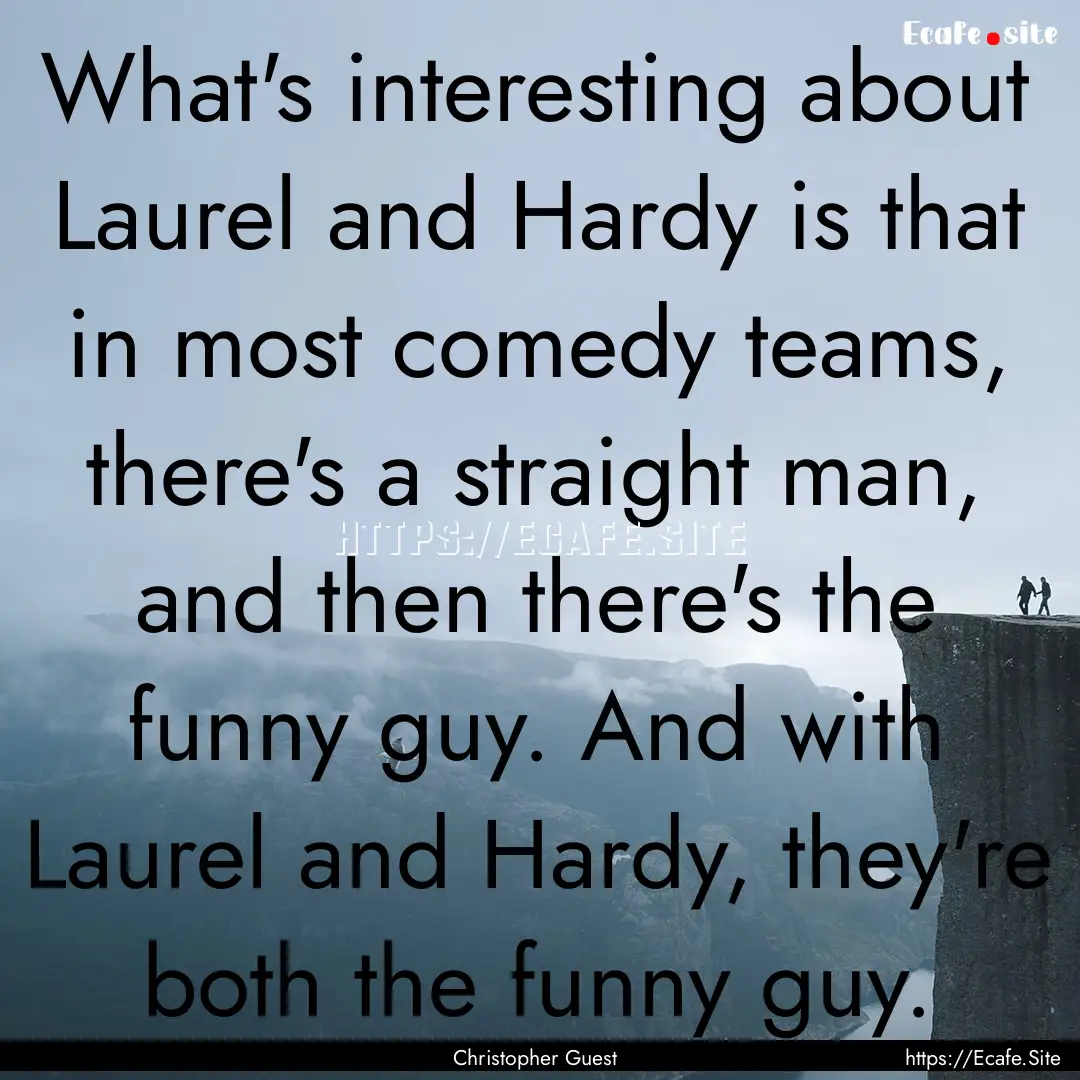 What's interesting about Laurel and Hardy.... : Quote by Christopher Guest