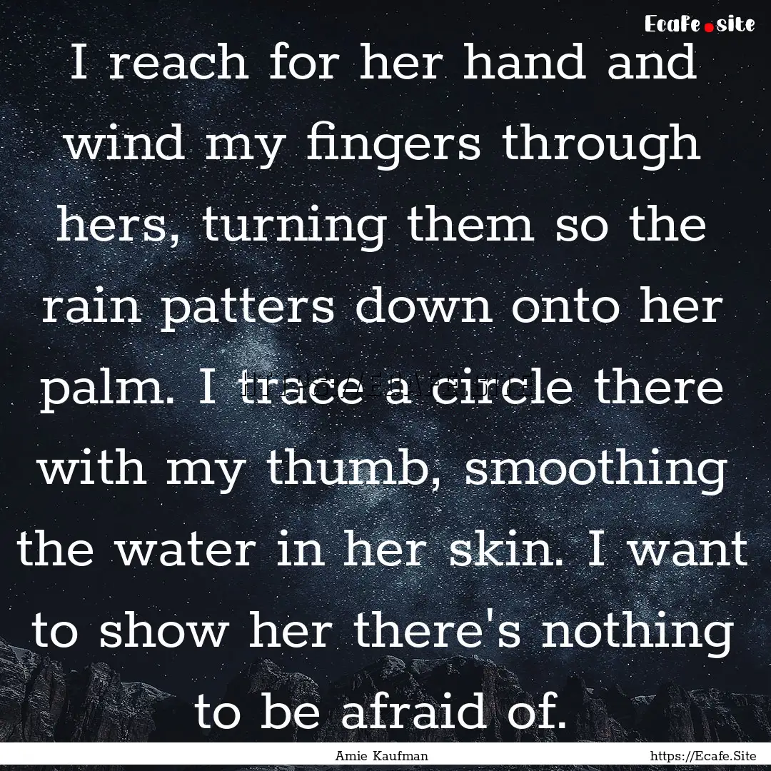 I reach for her hand and wind my fingers.... : Quote by Amie Kaufman