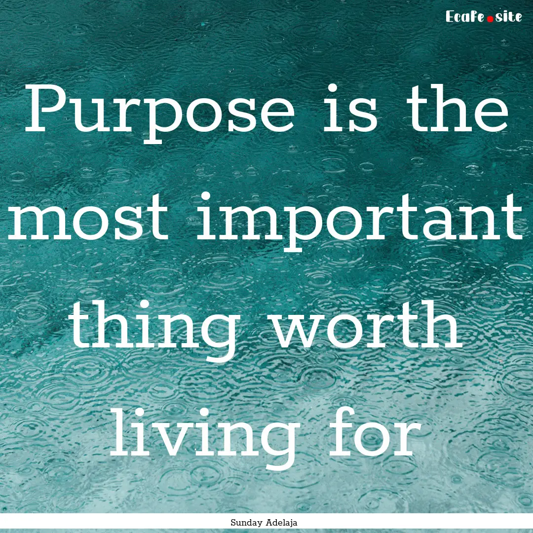 Purpose is the most important thing worth.... : Quote by Sunday Adelaja