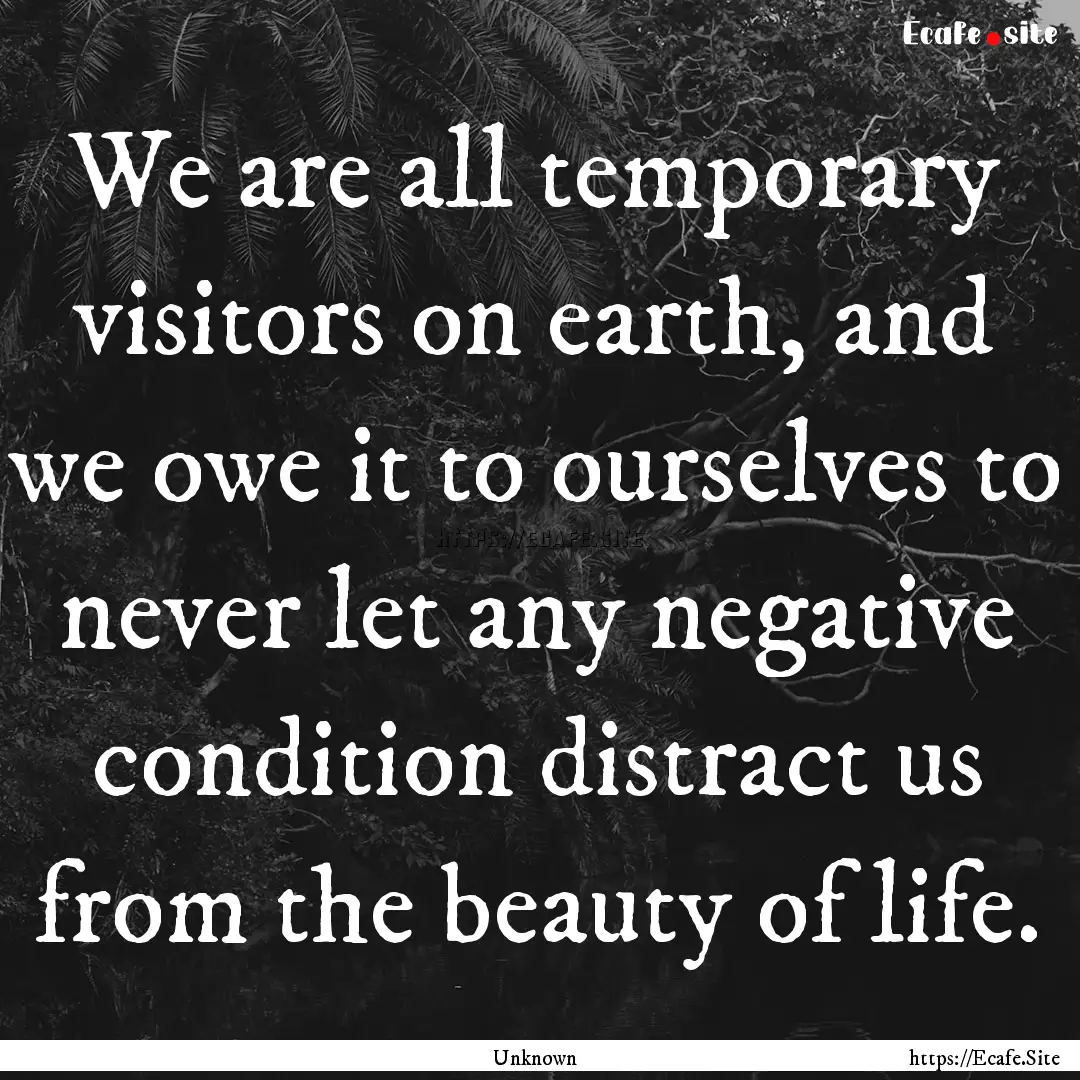 We are all temporary visitors on earth, and.... : Quote by Unknown