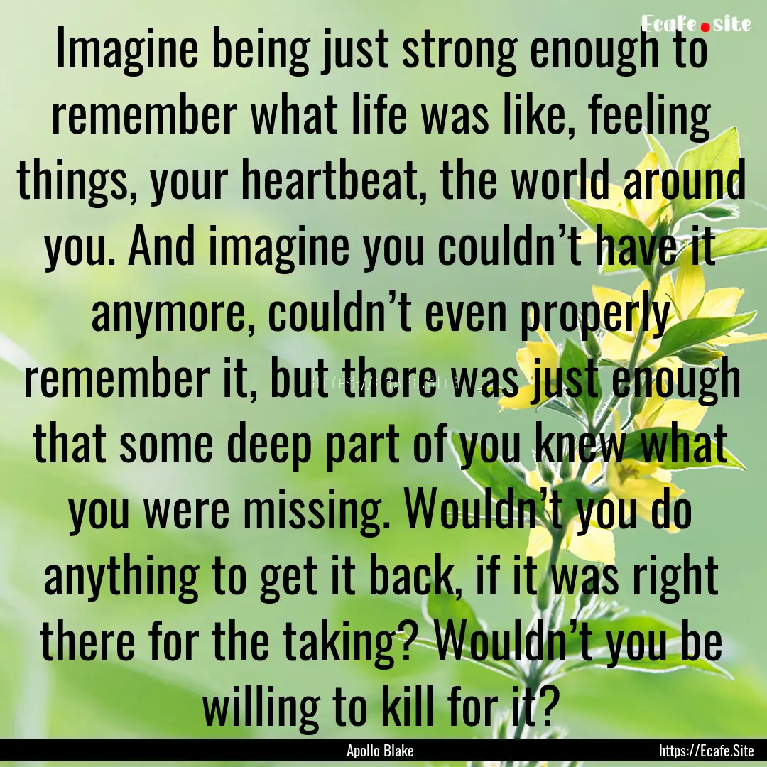 Imagine being just strong enough to remember.... : Quote by Apollo Blake