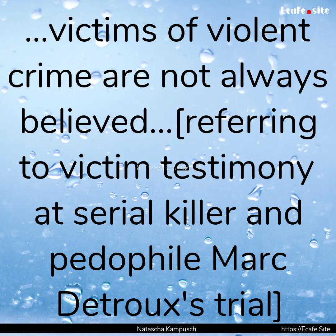 ...victims of violent crime are not always.... : Quote by Natascha Kampusch