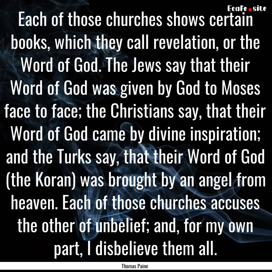 Each of those churches shows certain books,.... : Quote by Thomas Paine