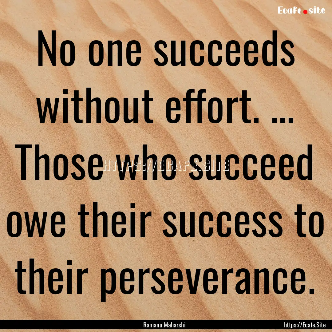 No one succeeds without effort. ... Those.... : Quote by Ramana Maharshi