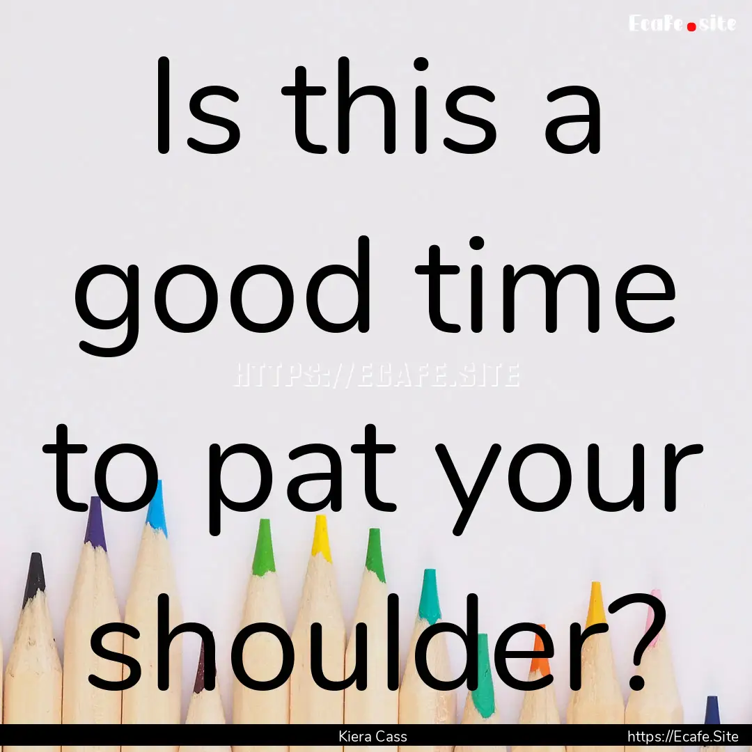 Is this a good time to pat your shoulder?.... : Quote by Kiera Cass