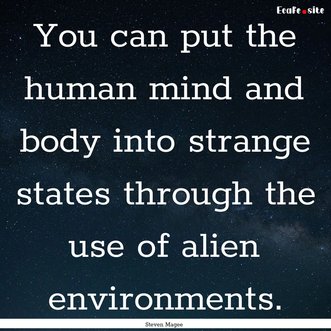 You can put the human mind and body into.... : Quote by Steven Magee