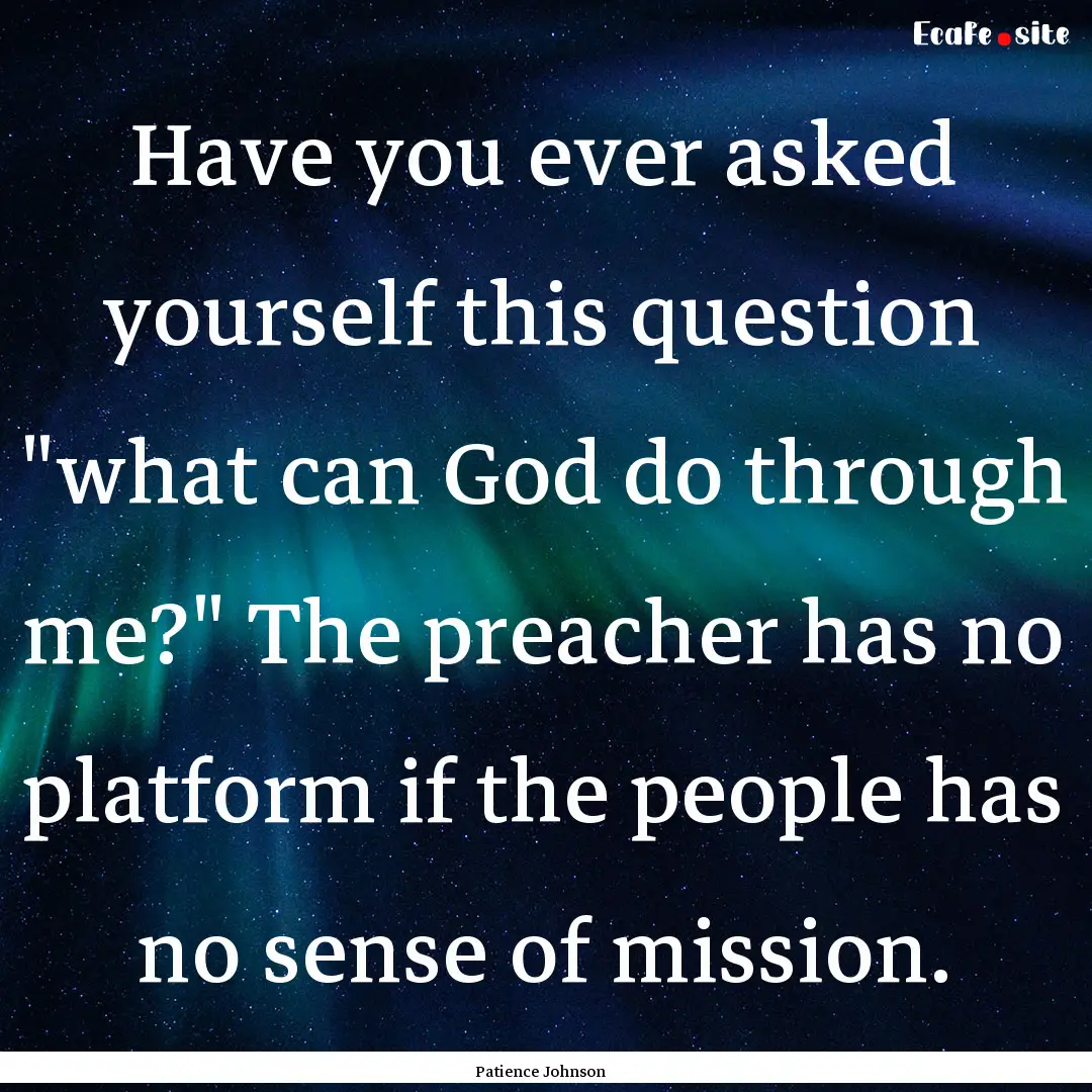 Have you ever asked yourself this question.... : Quote by Patience Johnson