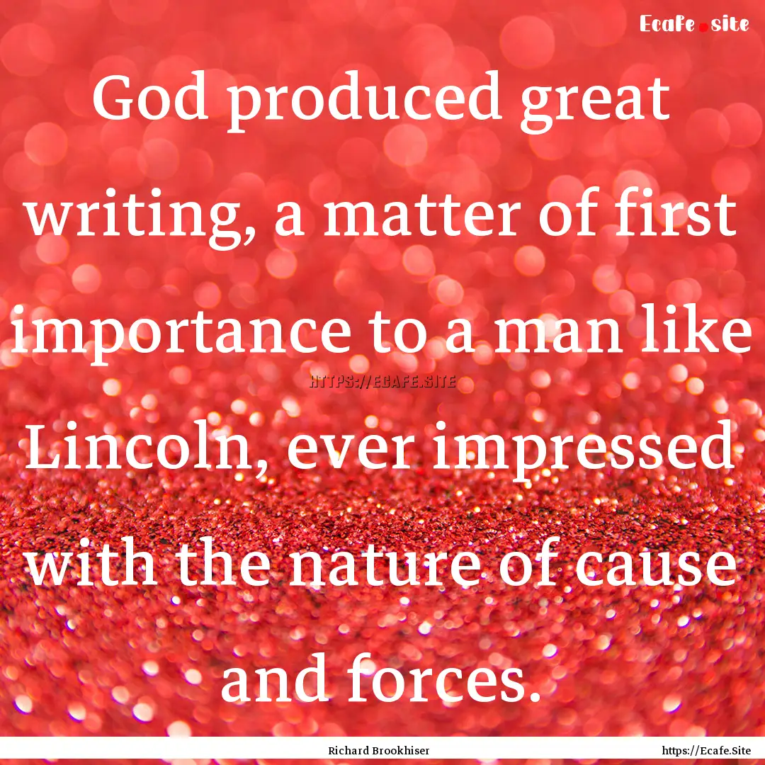 God produced great writing, a matter of first.... : Quote by Richard Brookhiser