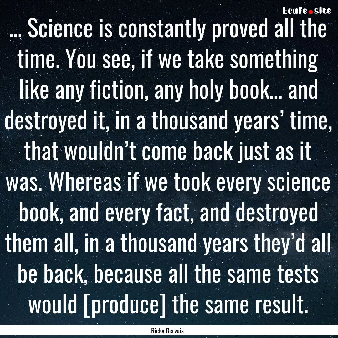 … Science is constantly proved all the.... : Quote by Ricky Gervais