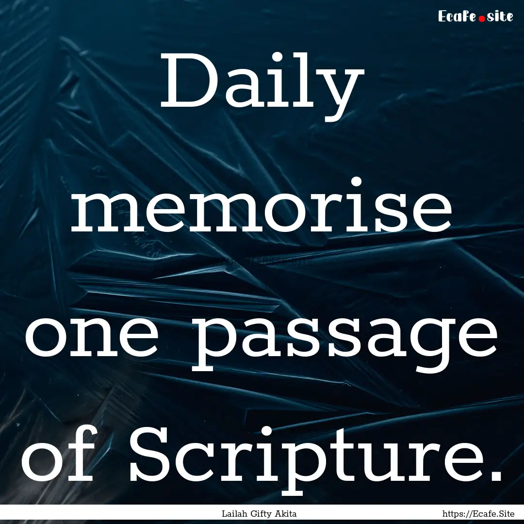 Daily memorise one passage of Scripture. : Quote by Lailah Gifty Akita