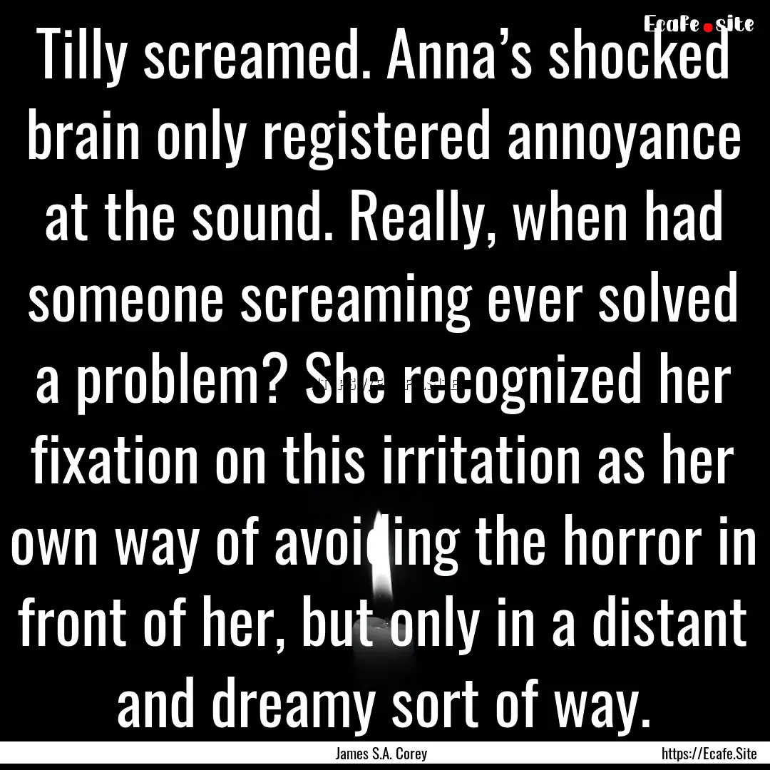 Tilly screamed. Anna’s shocked brain only.... : Quote by James S.A. Corey