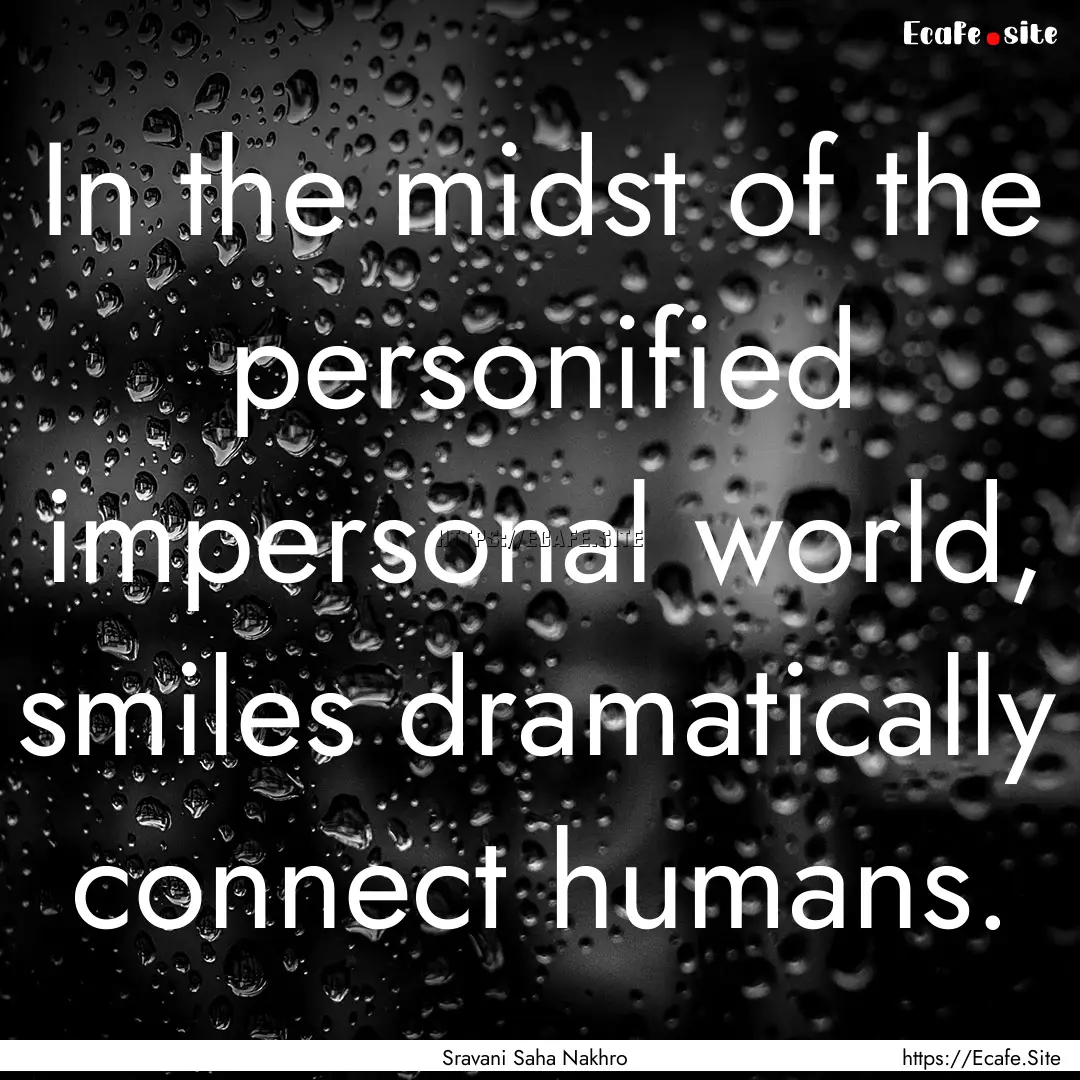 In the midst of the personified impersonal.... : Quote by Sravani Saha Nakhro