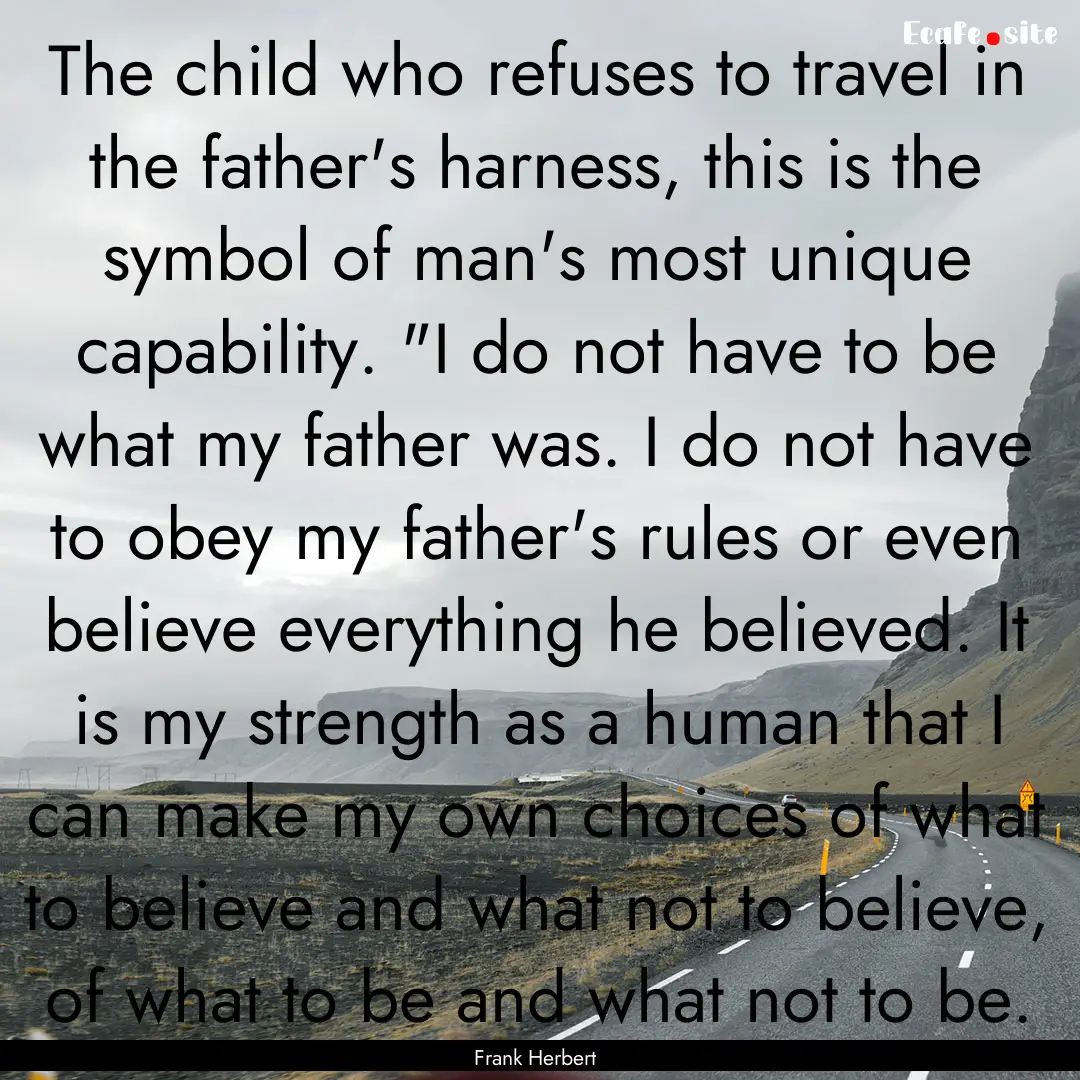 The child who refuses to travel in the father's.... : Quote by Frank Herbert