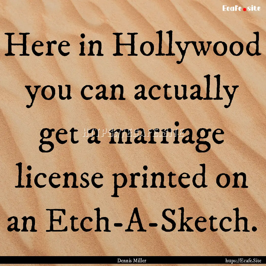 Here in Hollywood you can actually get a.... : Quote by Dennis Miller