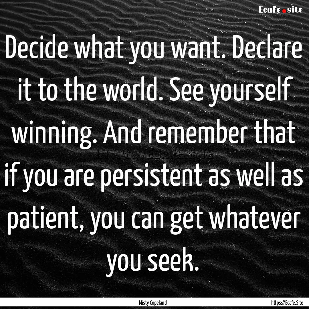 Decide what you want. Declare it to the world..... : Quote by Misty Copeland