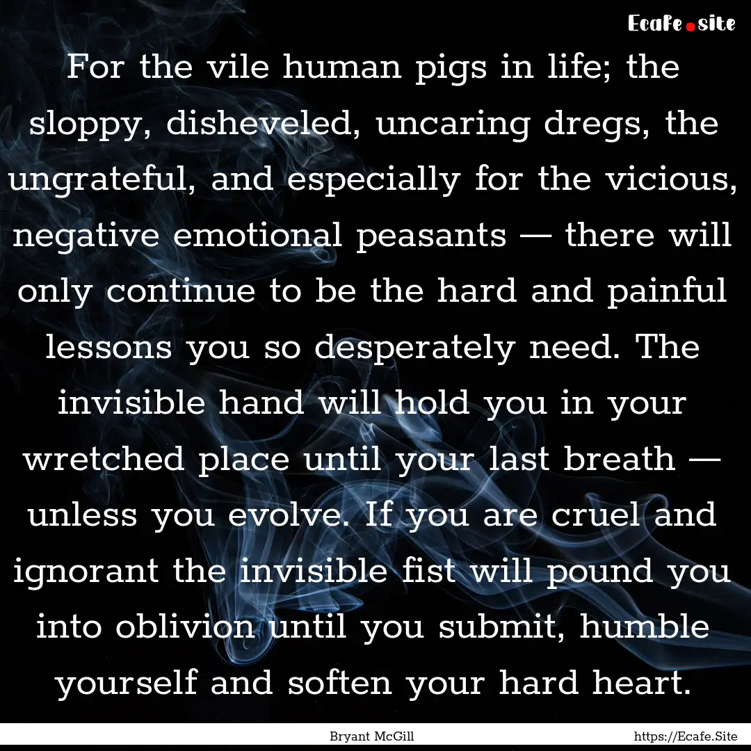 For the vile human pigs in life; the sloppy,.... : Quote by Bryant McGill