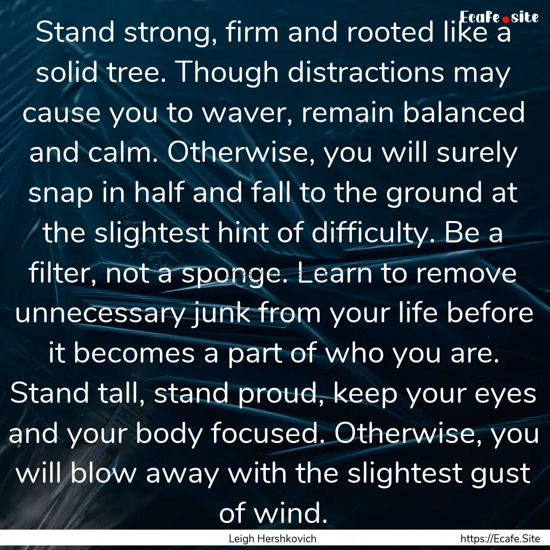 Stand strong, firm and rooted like a solid.... : Quote by Leigh Hershkovich