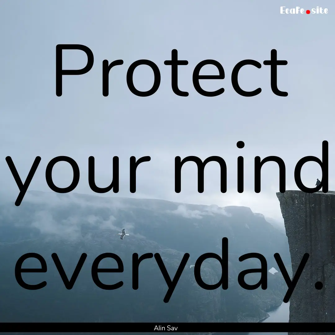 Protect your mind everyday. : Quote by Alin Sav