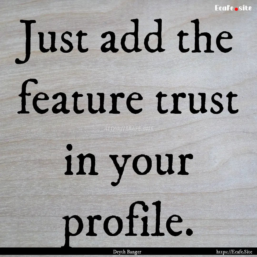 Just add the feature trust in your profile..... : Quote by Deyth Banger