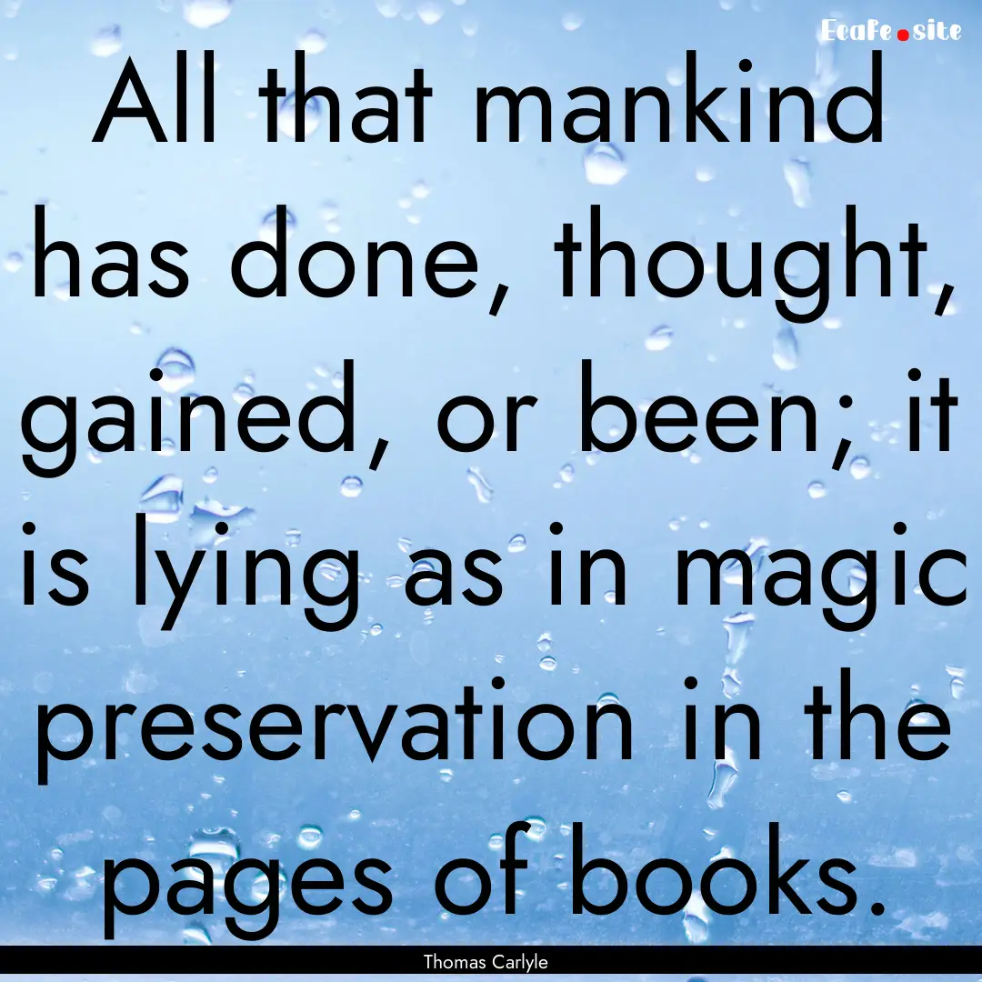 All that mankind has done, thought, gained,.... : Quote by Thomas Carlyle