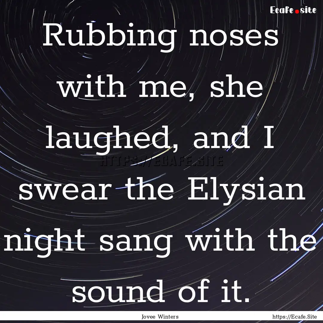 Rubbing noses with me, she laughed, and I.... : Quote by Jovee Winters