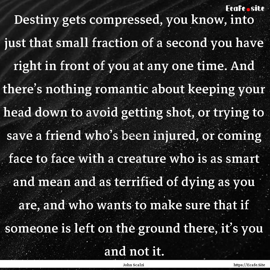 Destiny gets compressed, you know, into just.... : Quote by John Scalzi