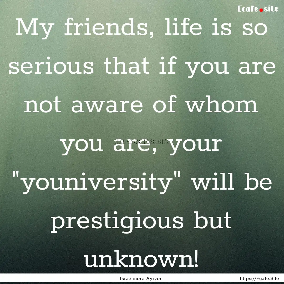 My friends, life is so serious that if you.... : Quote by Israelmore Ayivor