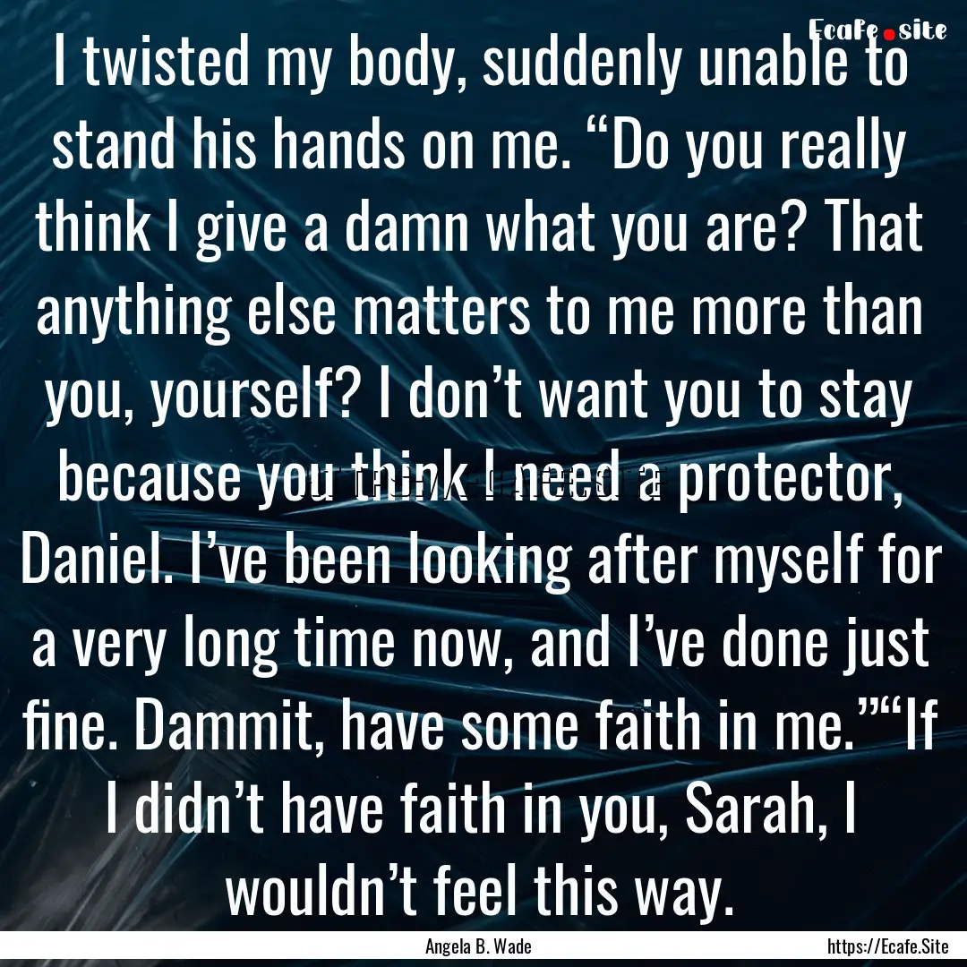 I twisted my body, suddenly unable to stand.... : Quote by Angela B. Wade