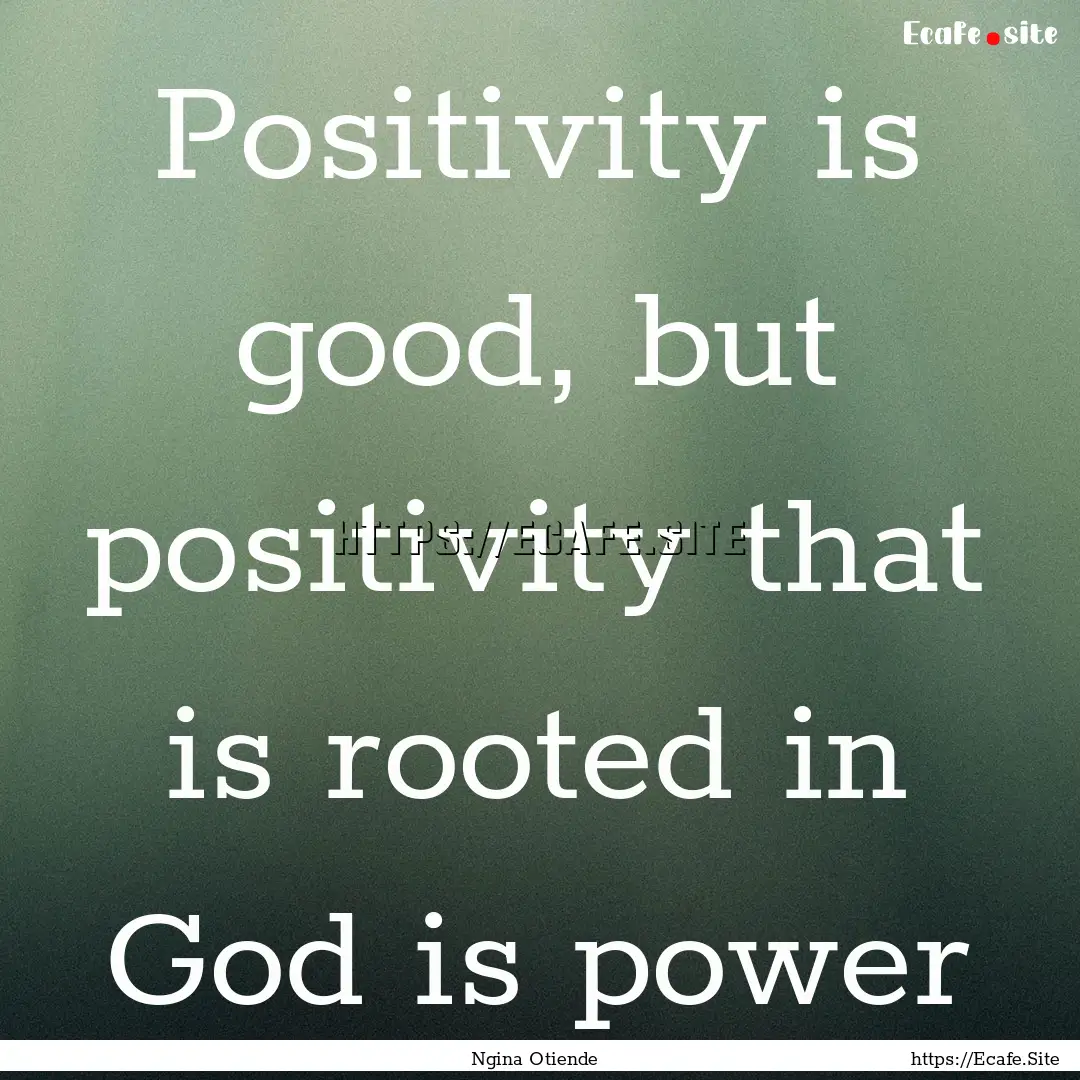 Positivity is good, but positivity that is.... : Quote by Ngina Otiende