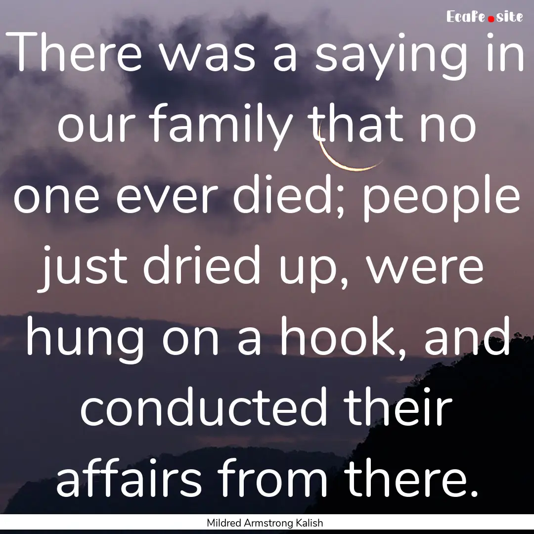 There was a saying in our family that no.... : Quote by Mildred Armstrong Kalish