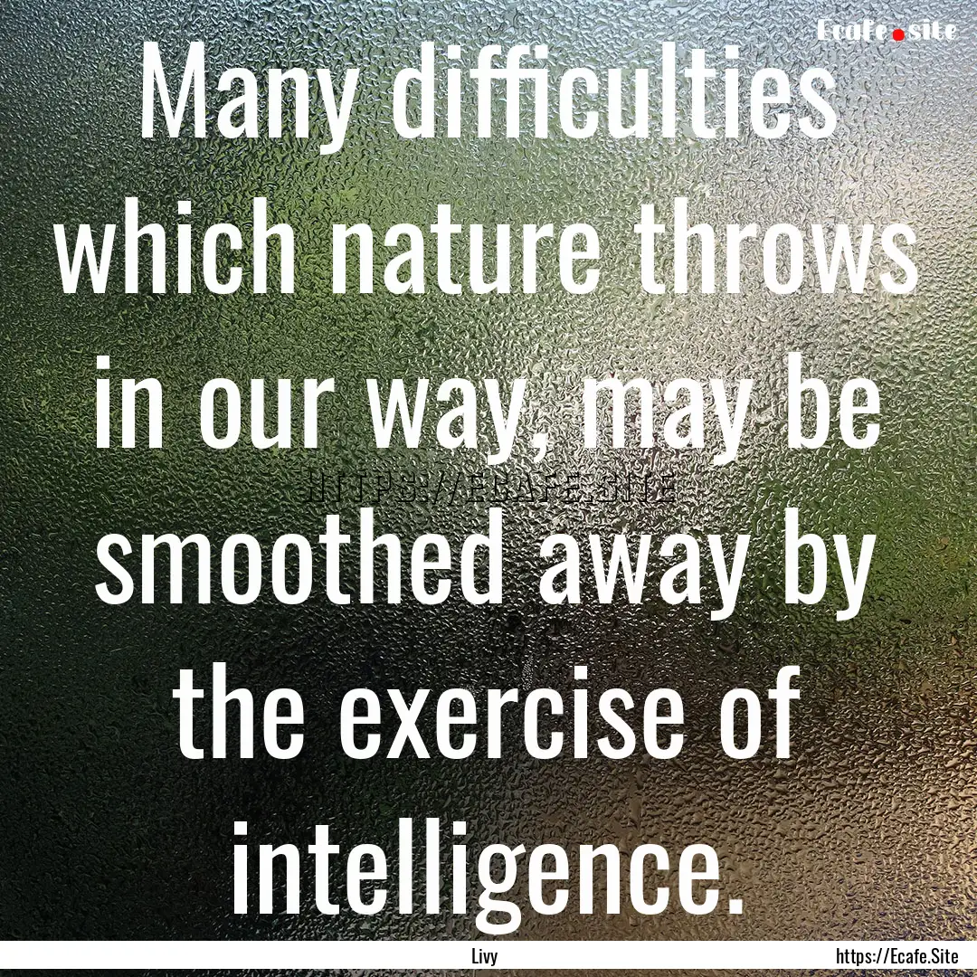 Many difficulties which nature throws in.... : Quote by Livy