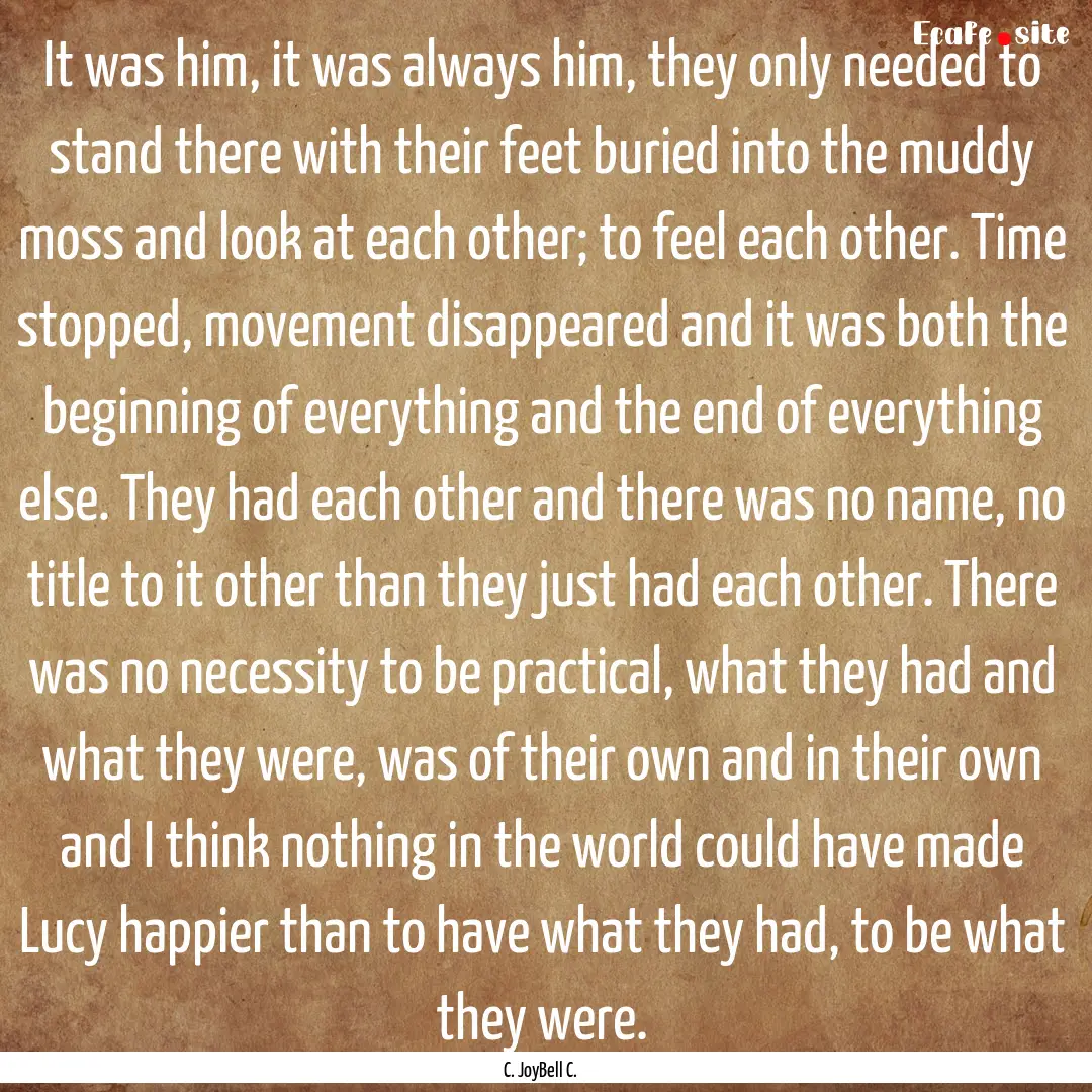 It was him, it was always him, they only.... : Quote by C. JoyBell C.