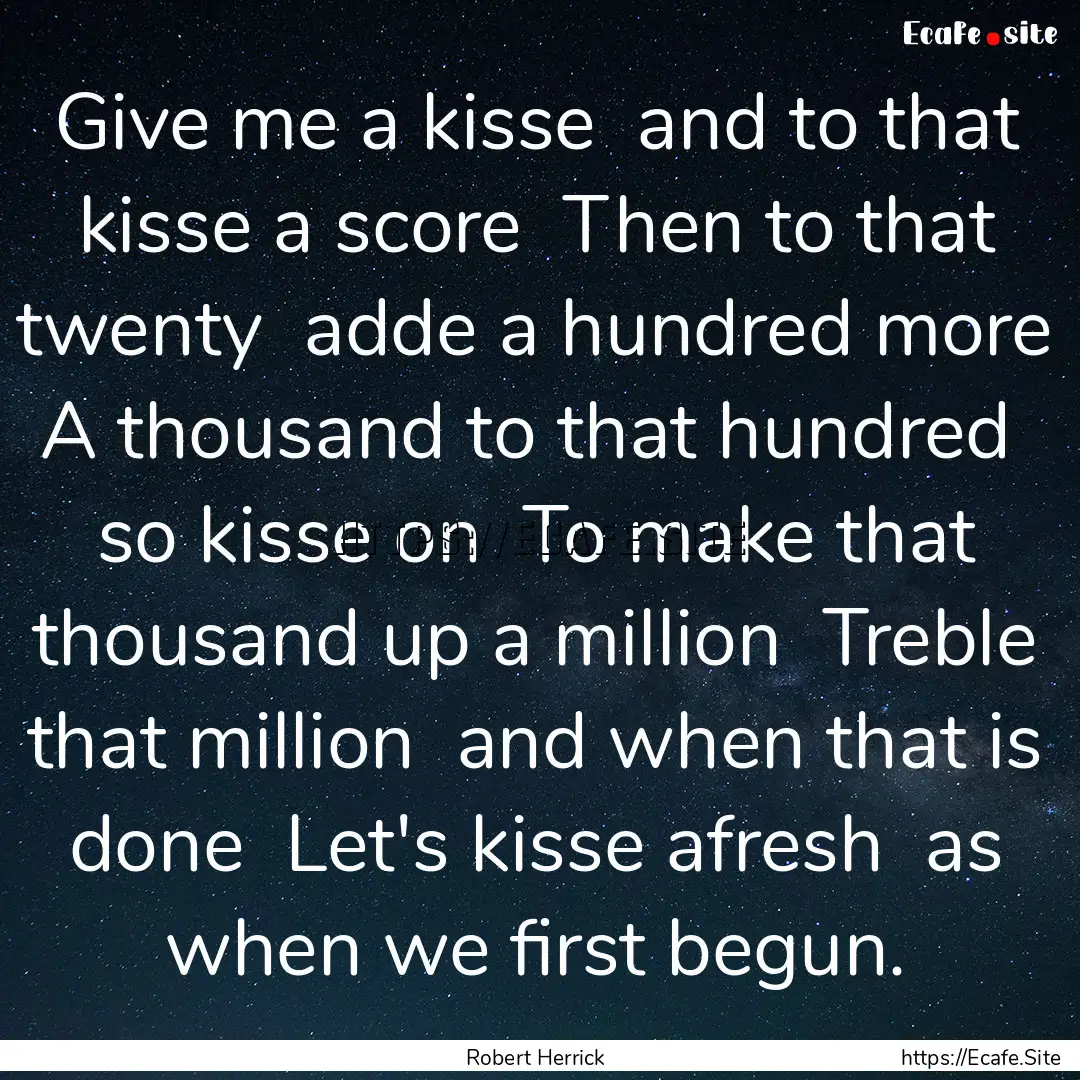 Give me a kisse and to that kisse a score.... : Quote by Robert Herrick