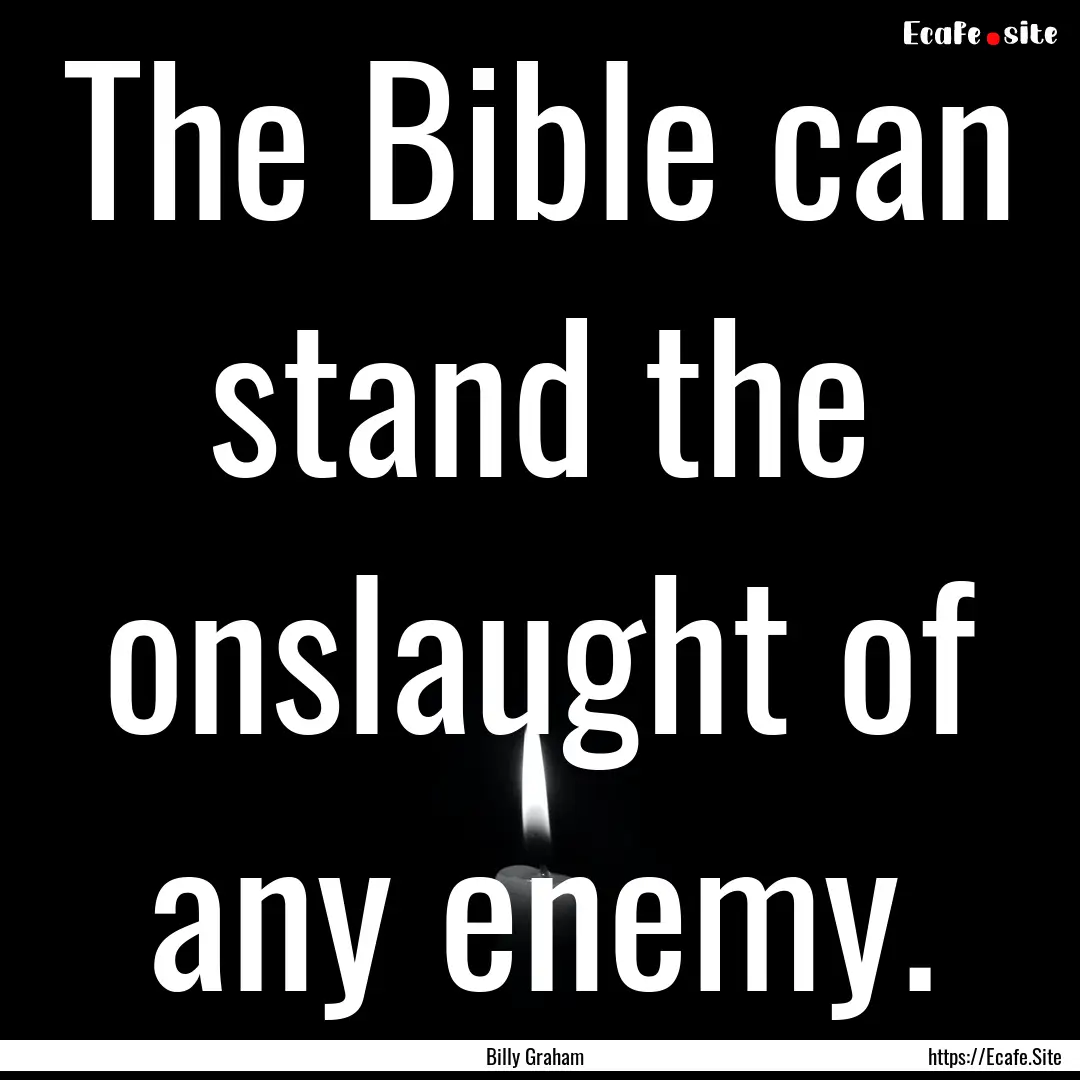 The Bible can stand the onslaught of any.... : Quote by Billy Graham