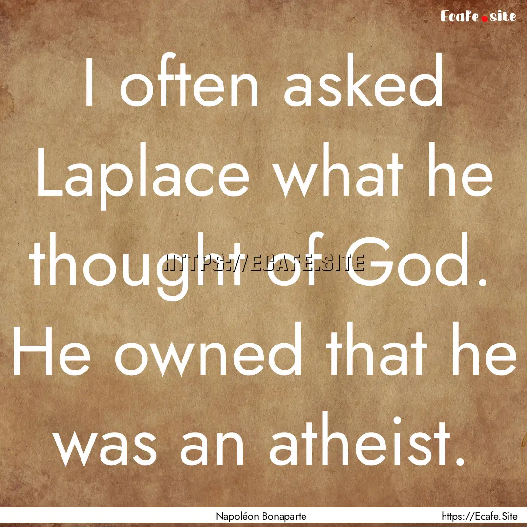 I often asked Laplace what he thought of.... : Quote by Napoléon Bonaparte